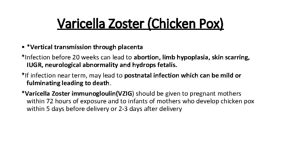 Varicella Zoster (Chicken Pox) • *Vertical transmission through placenta *Infection before 20 weeks can