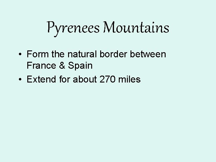 Pyrenees Mountains • Form the natural border between France & Spain • Extend for