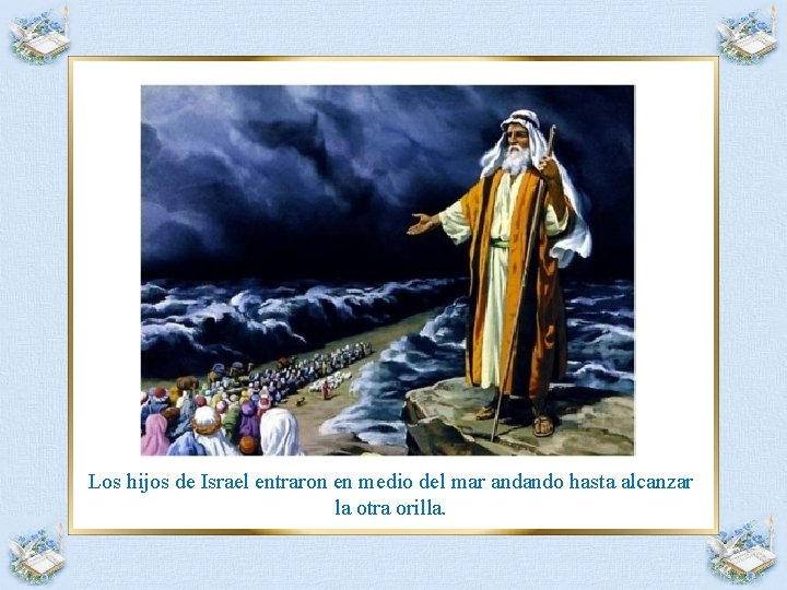 Los hijos de Israel entraron en medio del mar andando hasta alcanzar la otra