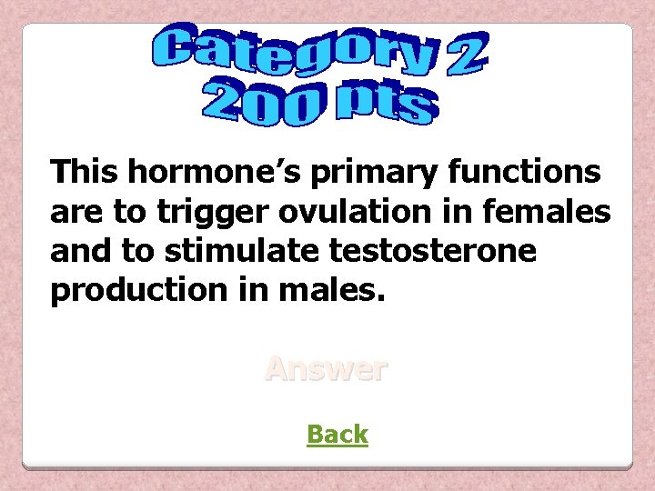 This hormone’s primary functions are to trigger ovulation in females and to stimulate testosterone