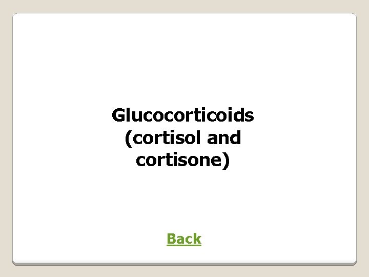 Glucocorticoids (cortisol and cortisone) Back 