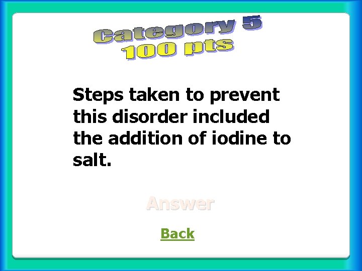 Steps taken to prevent this disorder included the addition of iodine to salt. Answer