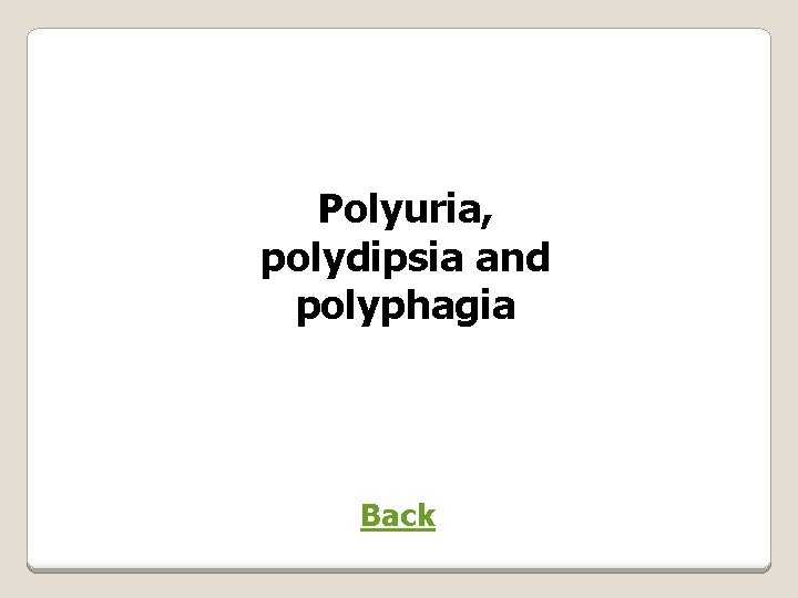 Polyuria, polydipsia and polyphagia Back 