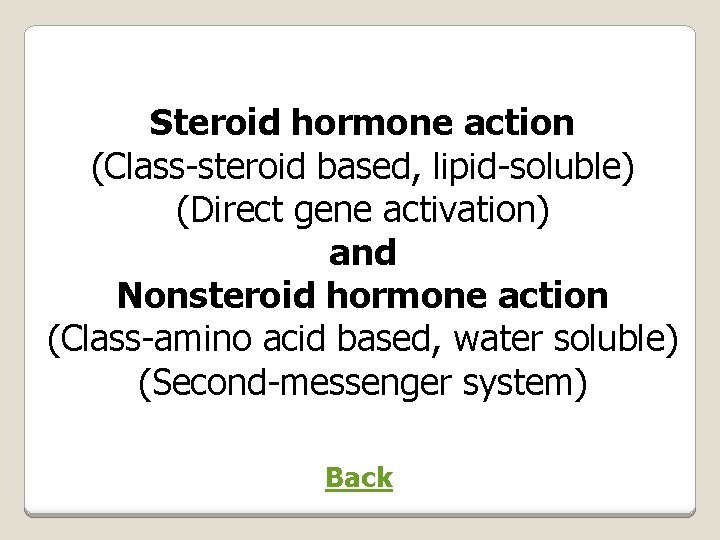 Steroid hormone action (Class-steroid based, lipid-soluble) (Direct gene activation) and Nonsteroid hormone action (Class-amino