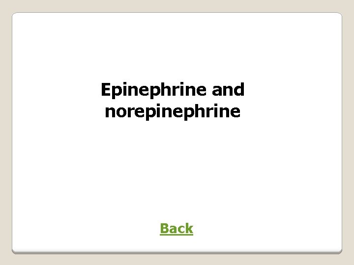 Epinephrine and norepinephrine Back 