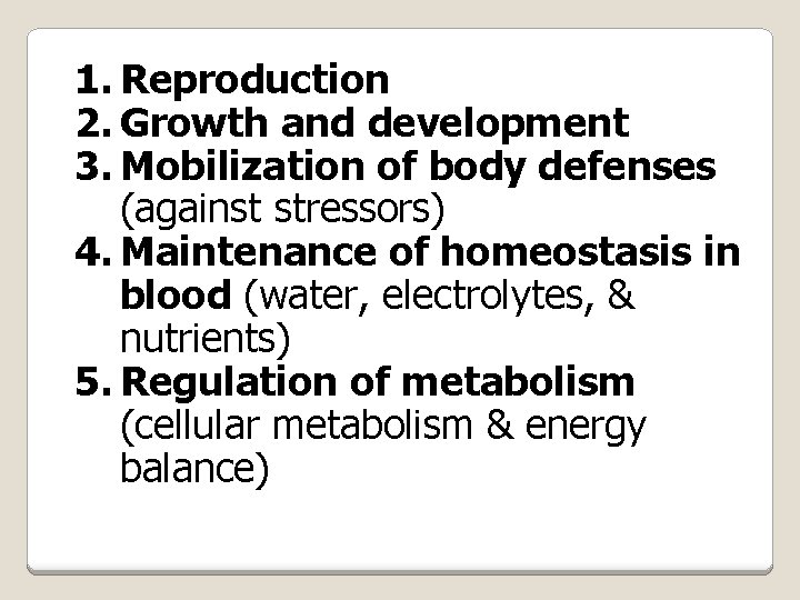 1. Reproduction 2. Growth and development 3. Mobilization of body defenses (against stressors) 4.
