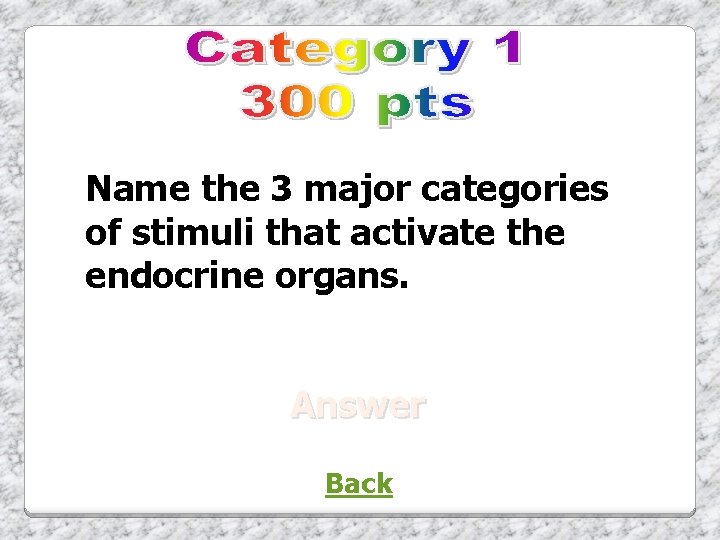Name the 3 major categories of stimuli that activate the endocrine organs. Answer Back