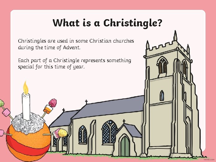 What is a Christingle? Christingles are used in some Christian churches during the time