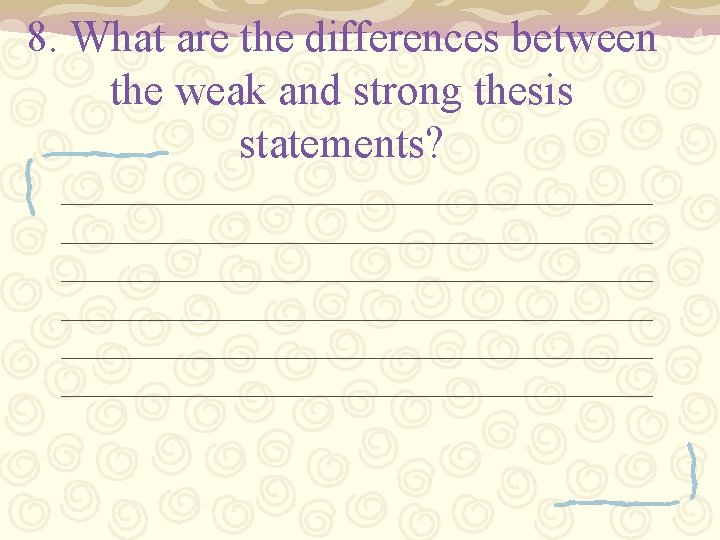 8. What are the differences between the weak and strong thesis statements? _____________________________________ _____________________________________
