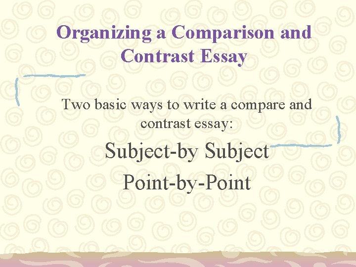 Organizing a Comparison and Contrast Essay Two basic ways to write a compare and