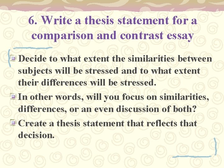 6. Write a thesis statement for a comparison and contrast essay Decide to what