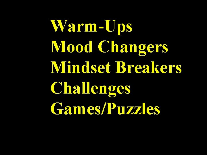 Warm-Ups Mood Changers Mindset Breakers Challenges Games/Puzzles 