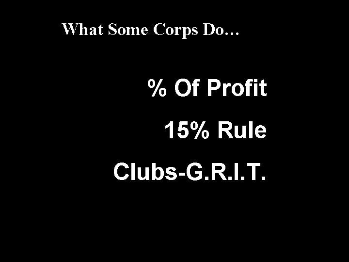 What Some Corps Do… % Of Profit 15% Rule Clubs-G. R. I. T. 