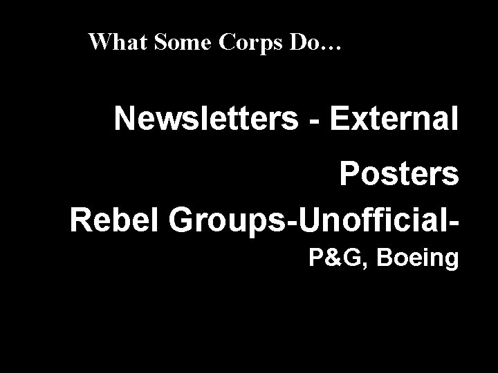 What Some Corps Do… Newsletters - External Posters Rebel Groups-Unofficial. P&G, Boeing 