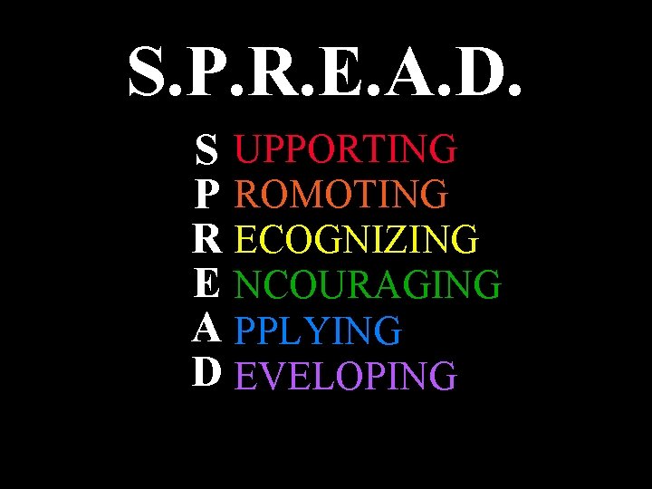 S. P. R. E. A. D. S UPPORTING P ROMOTING R ECOGNIZING E NCOURAGING