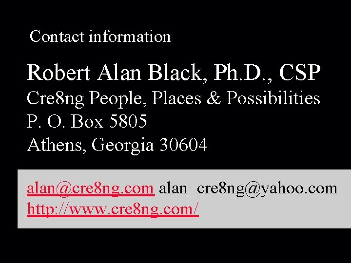 Contact information Robert Alan Black, Ph. D. , CSP Cre 8 ng People, Places