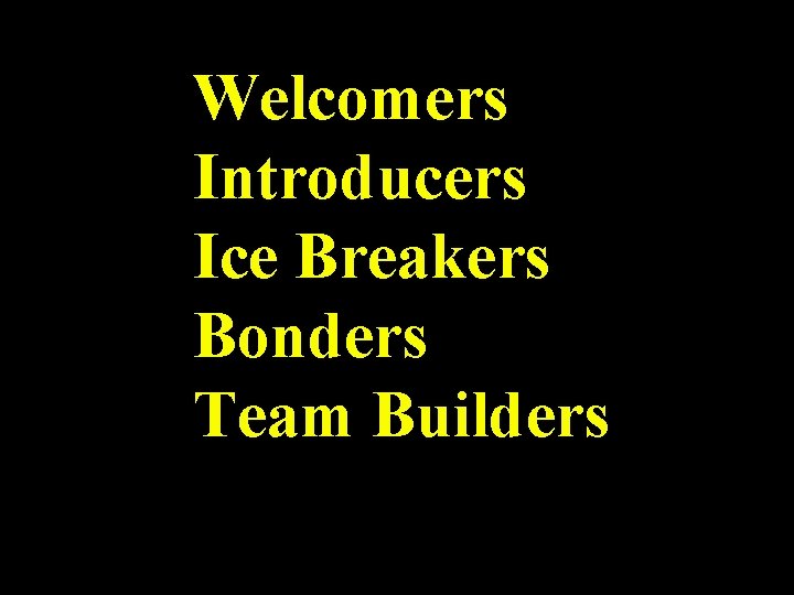Welcomers Introducers Ice Breakers Bonders Team Builders 