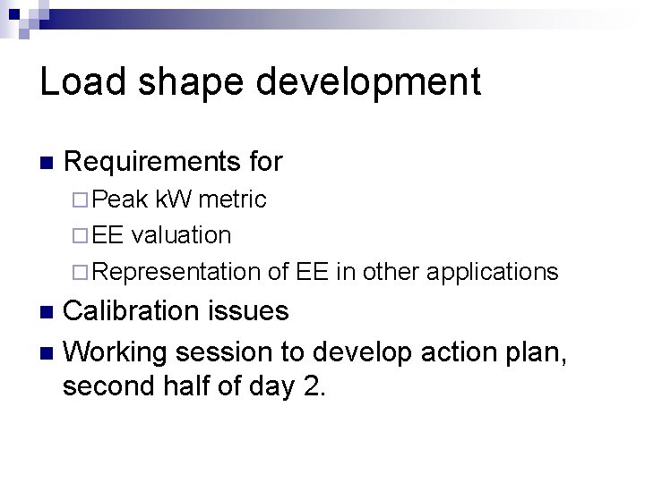 Load shape development n Requirements for ¨ Peak k. W metric ¨ EE valuation