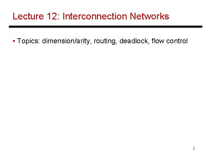 Lecture 12: Interconnection Networks • Topics: dimension/arity, routing, deadlock, flow control 1 