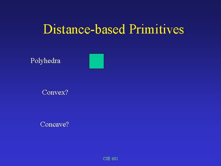 Distance-based Primitives Polyhedra Convex? Concave? CSE 681 