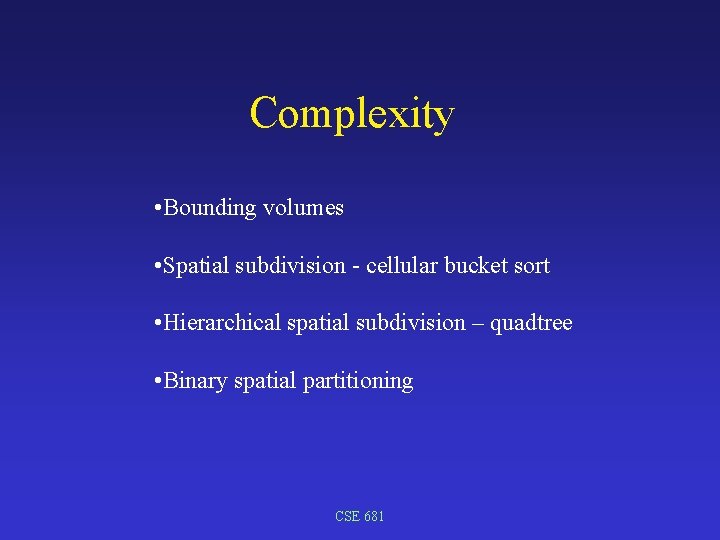 Complexity • Bounding volumes • Spatial subdivision - cellular bucket sort • Hierarchical spatial
