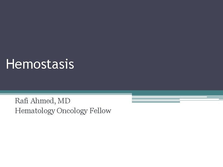 Hemostasis Rafi Ahmed, MD Hematology Oncology Fellow 