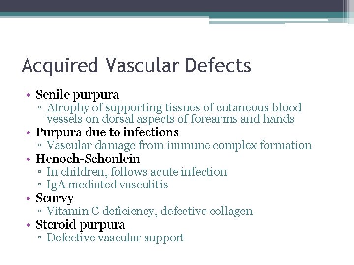 Acquired Vascular Defects • Senile purpura ▫ Atrophy of supporting tissues of cutaneous blood