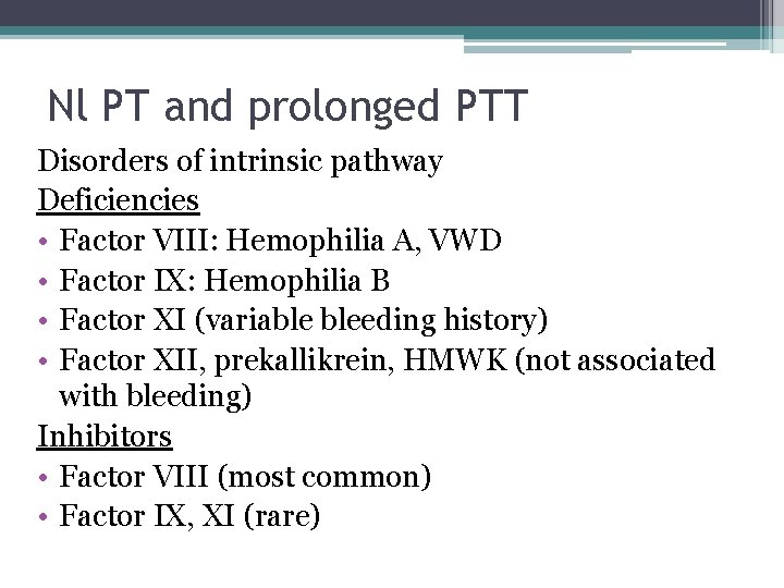Nl PT and prolonged PTT Disorders of intrinsic pathway Deficiencies • Factor VIII: Hemophilia