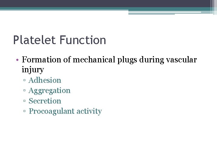 Platelet Function • Formation of mechanical plugs during vascular injury ▫ ▫ Adhesion Aggregation