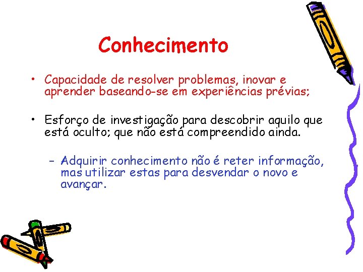 Conhecimento • Capacidade de resolver problemas, inovar e aprender baseando-se em experiências prévias; •