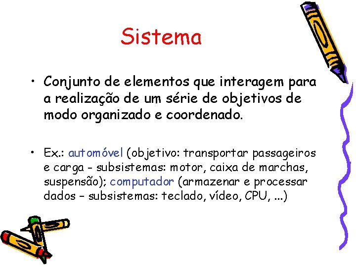 Sistema • Conjunto de elementos que interagem para a realização de um série de