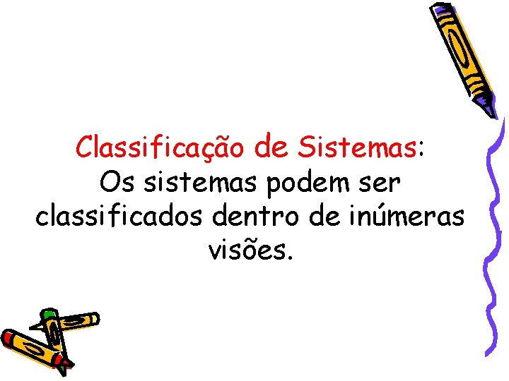 Classificação de Sistemas: Os sistemas podem ser classificados dentro de inúmeras visões. 