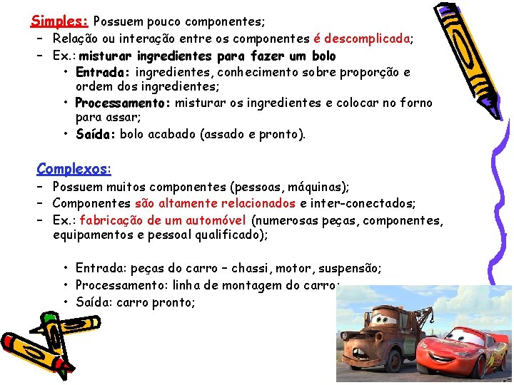 Simples: Possuem pouco componentes; – Relação ou interação entre os componentes é descomplicada; –