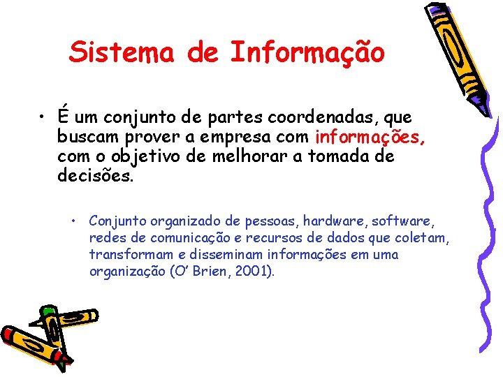 Sistema de Informação • É um conjunto de partes coordenadas, que buscam prover a