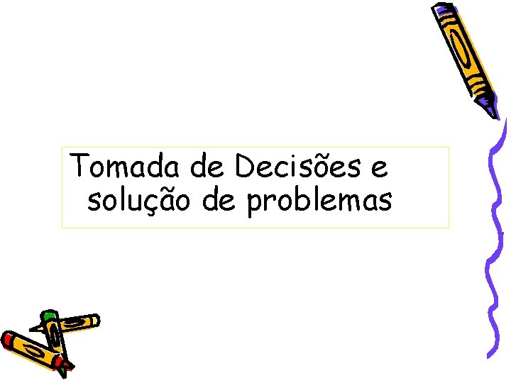 Tomada de Decisões e solução de problemas 