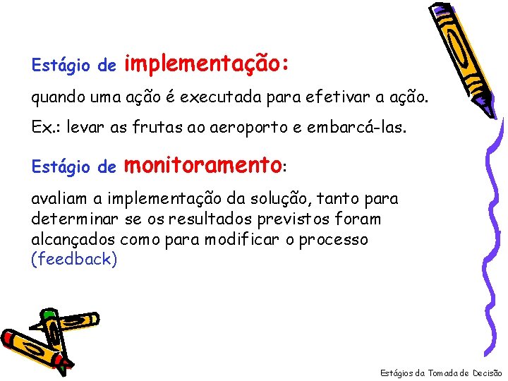 Estágio de implementação: quando uma ação é executada para efetivar a ação. Ex. :