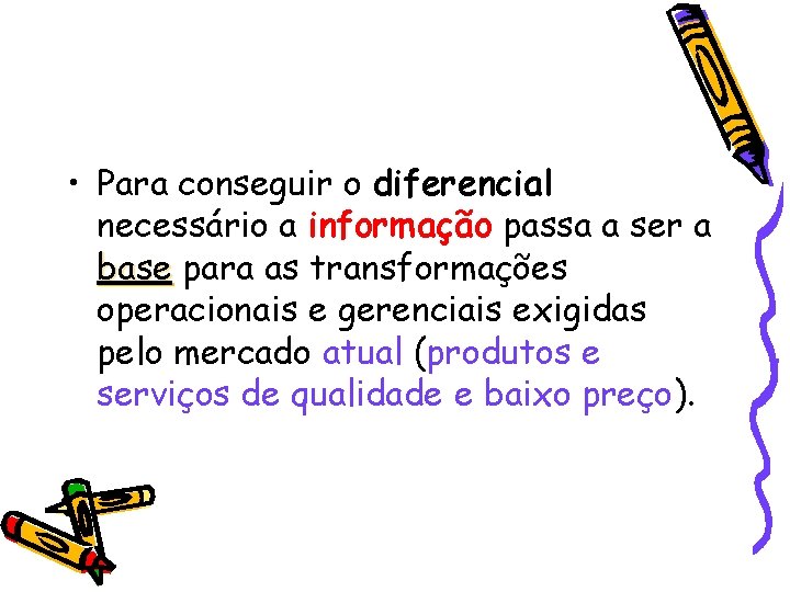  • Para conseguir o diferencial necessário a informação passa a ser a base