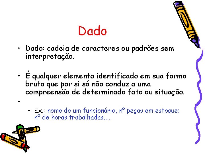 Dado • Dado: cadeia de caracteres ou padrões sem interpretação. • É qualquer elemento