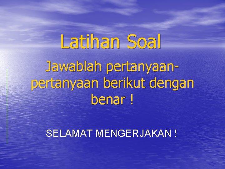 Latihan Soal Jawablah pertanyaan berikut dengan benar ! SELAMAT MENGERJAKAN ! 