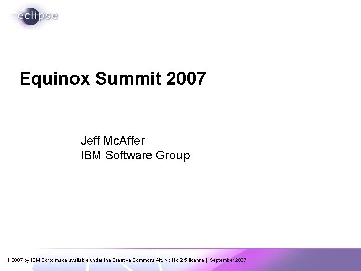 Equinox Summit 2007 Jeff Mc. Affer IBM Software Group © 2007 by IBM Corp;