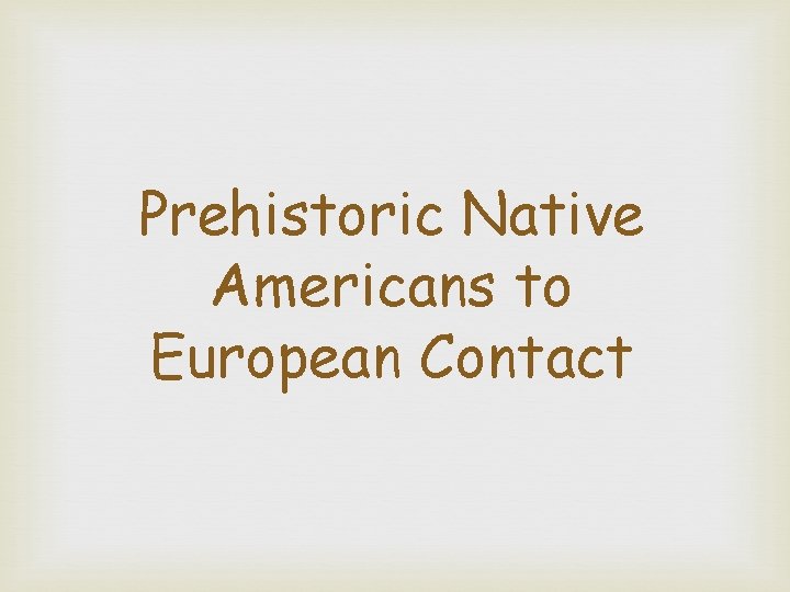 Prehistoric Native Americans to European Contact 