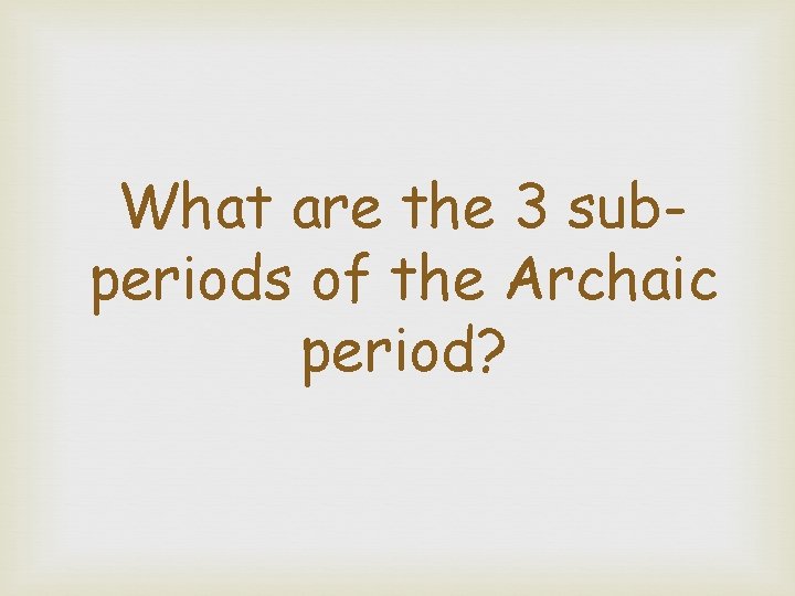 What are the 3 subperiods of the Archaic period? 