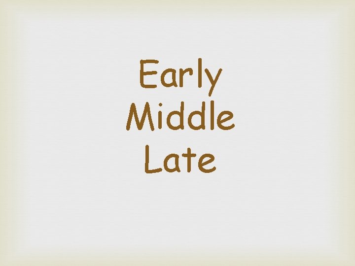 Early Middle Late 