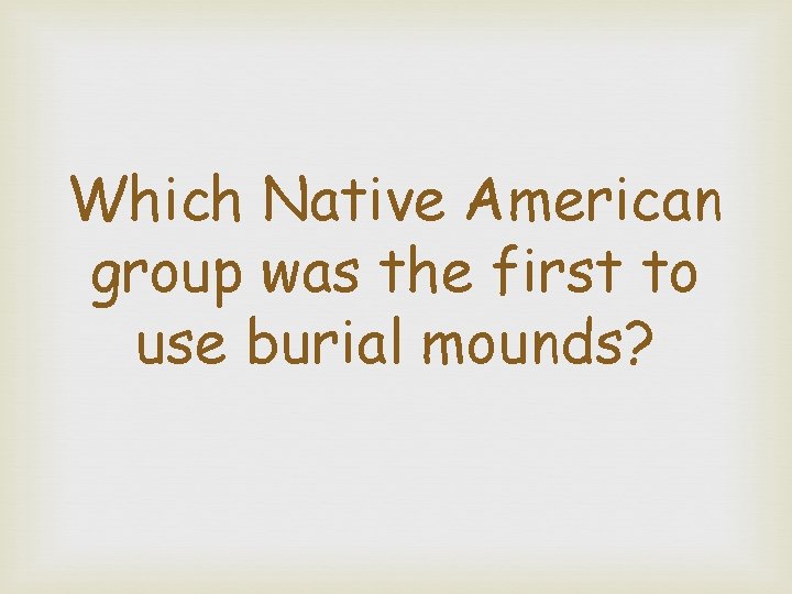 Which Native American group was the first to use burial mounds? 