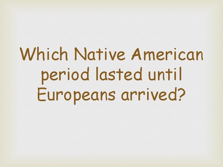 Which Native American period lasted until Europeans arrived? 