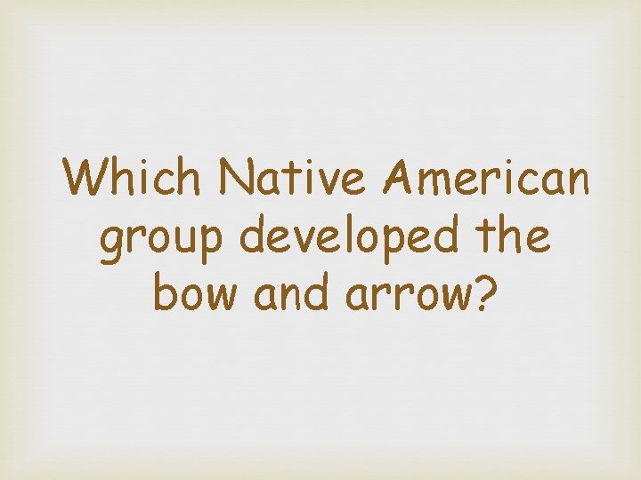 Which Native American group developed the bow and arrow? 