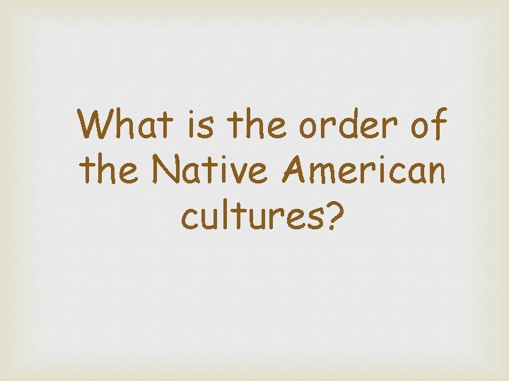 What is the order of the Native American cultures? 