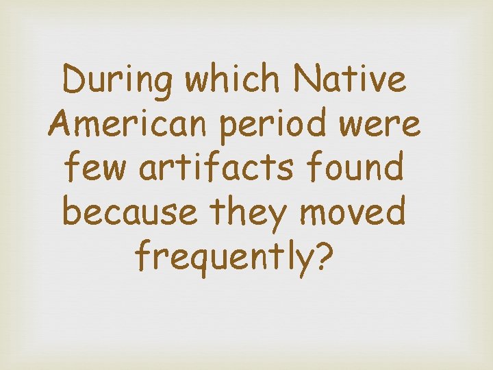 During which Native American period were few artifacts found because they moved frequently? 