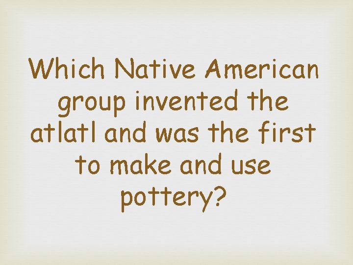 Which Native American group invented the atlatl and was the first to make and