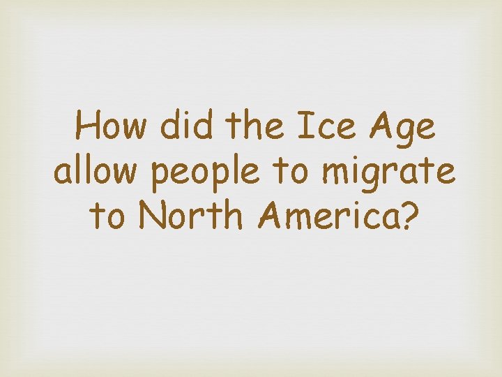 How did the Ice Age allow people to migrate to North America? 